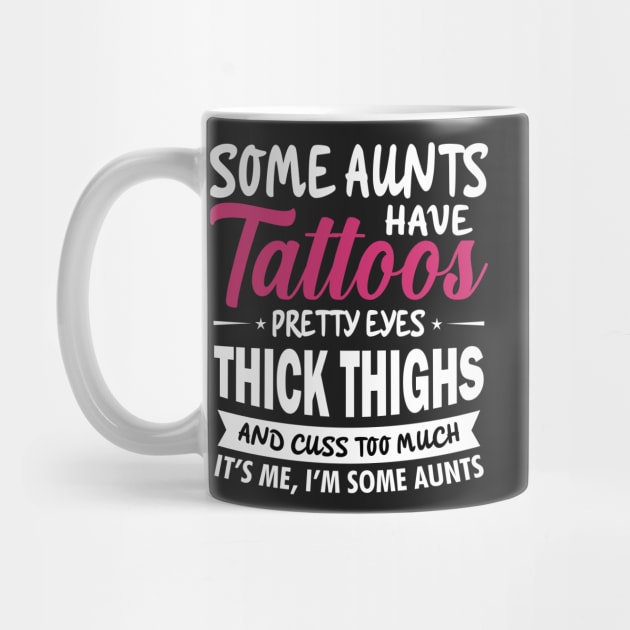 Some Aunts Have Tattoos Pretty eyes Thick Thighs by TEEPHILIC